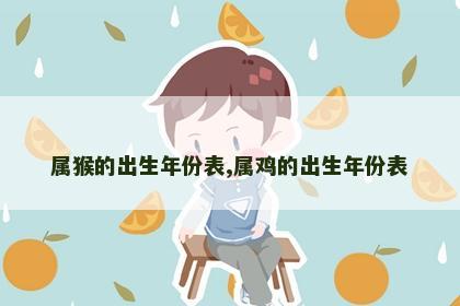 属猴的出生年份表,属鸡的出生年份表