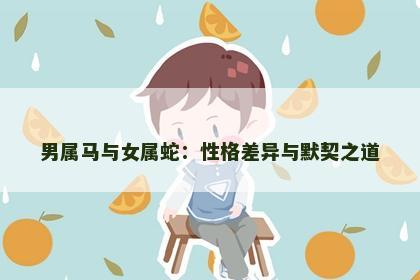 男属马与女属蛇：性格差异与默契之道