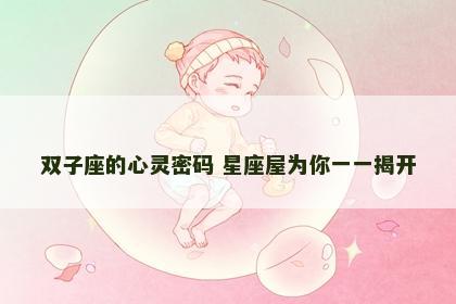 双子座的心灵密码 星座屋为你一一揭开