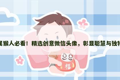 属猴人必看！精选创意微信头像，彰显聪慧与独特