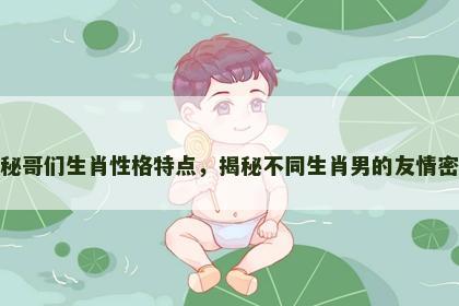 探秘哥们生肖性格特点，揭秘不同生肖男的友情密码