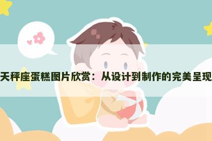 天秤座蛋糕图片欣赏：从设计到制作的完美呈现