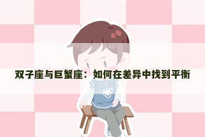 双子座与巨蟹座：如何在差异中找到平衡