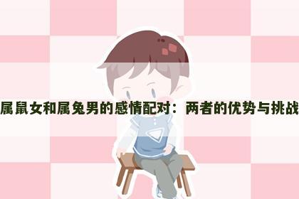 属鼠女和属兔男的感情配对：两者的优势与挑战