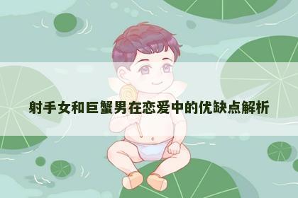 射手女和巨蟹男在恋爱中的优缺点解析