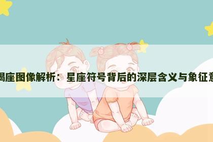 摩羯座图像解析：星座符号背后的深层含义与象征意义